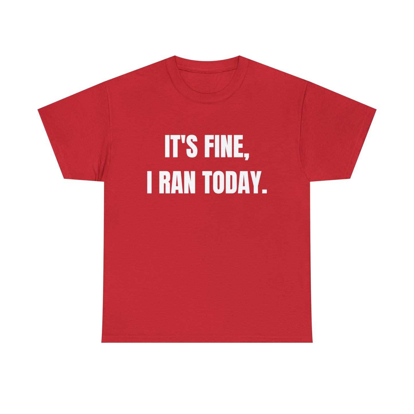 It's Fine, I Ran Today. T-shirt