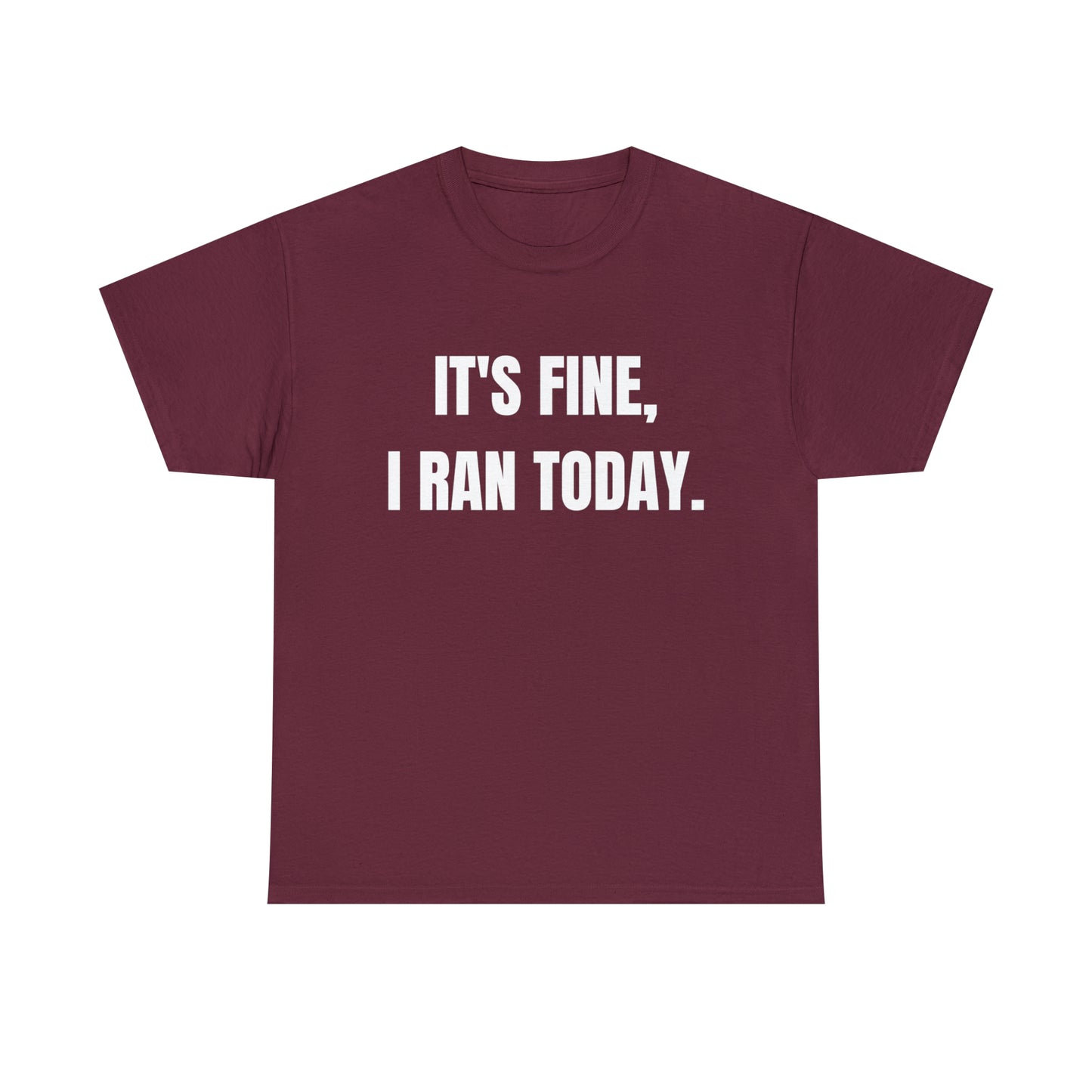It's Fine, I Ran Today. T-shirt