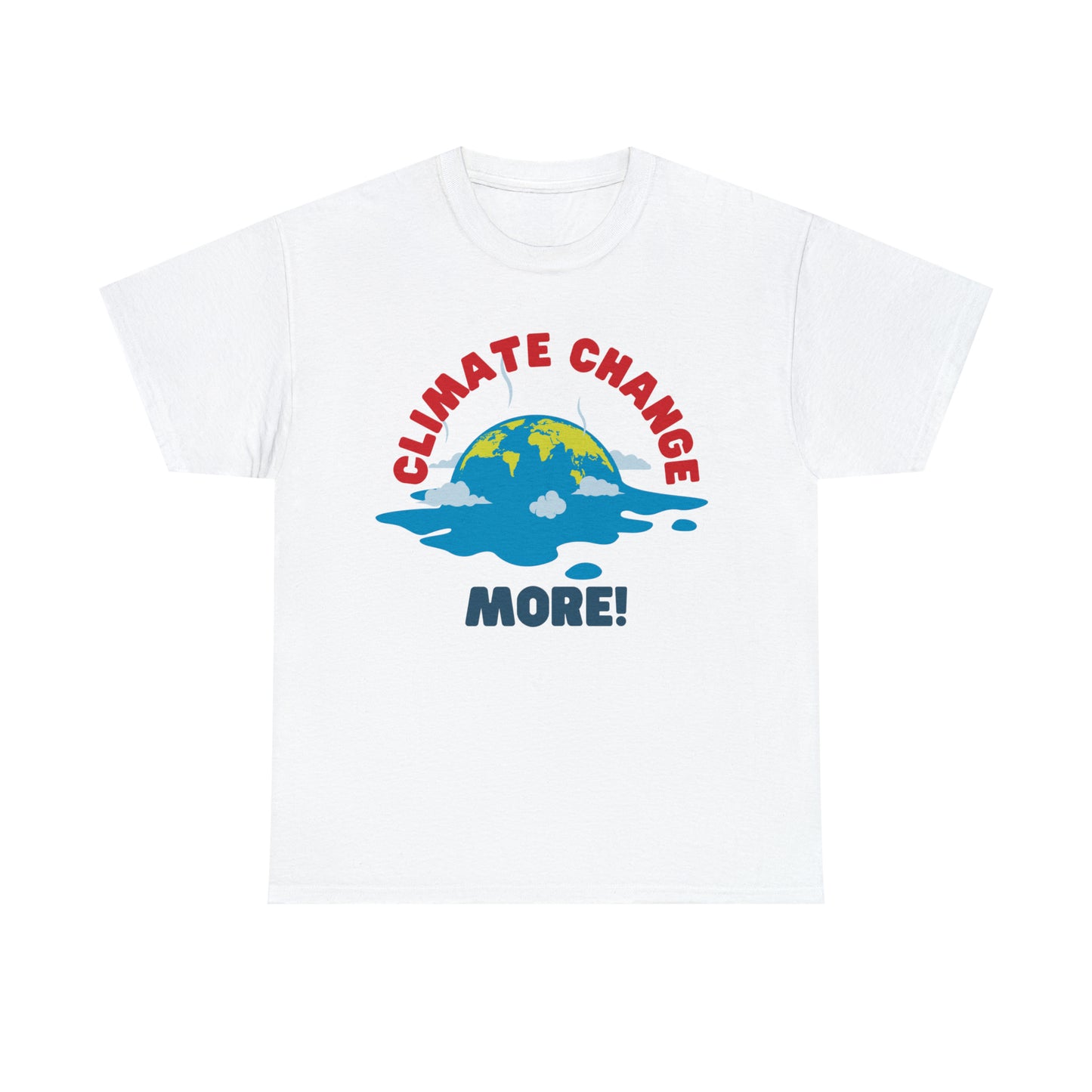 Climate Change More! T-shirt
