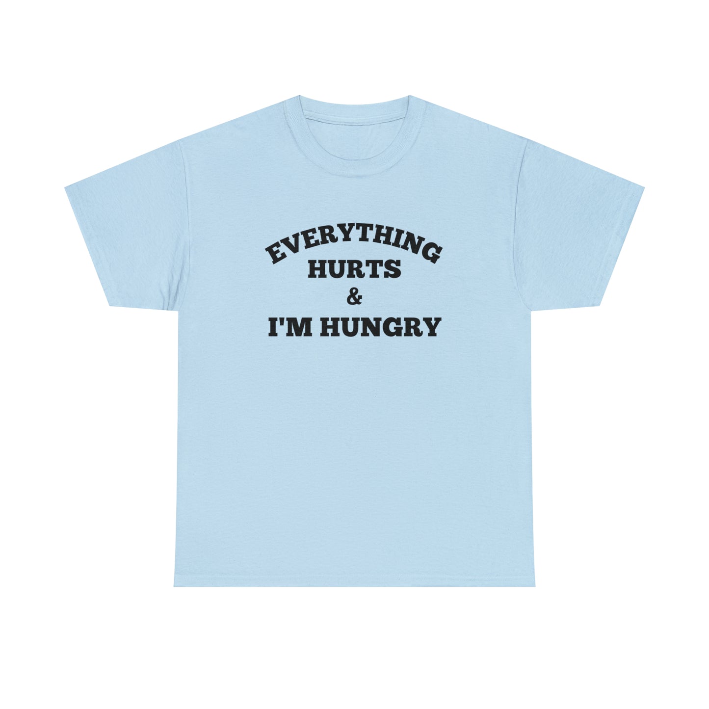 Everything Hurts & I'm Hungry T-shirt
