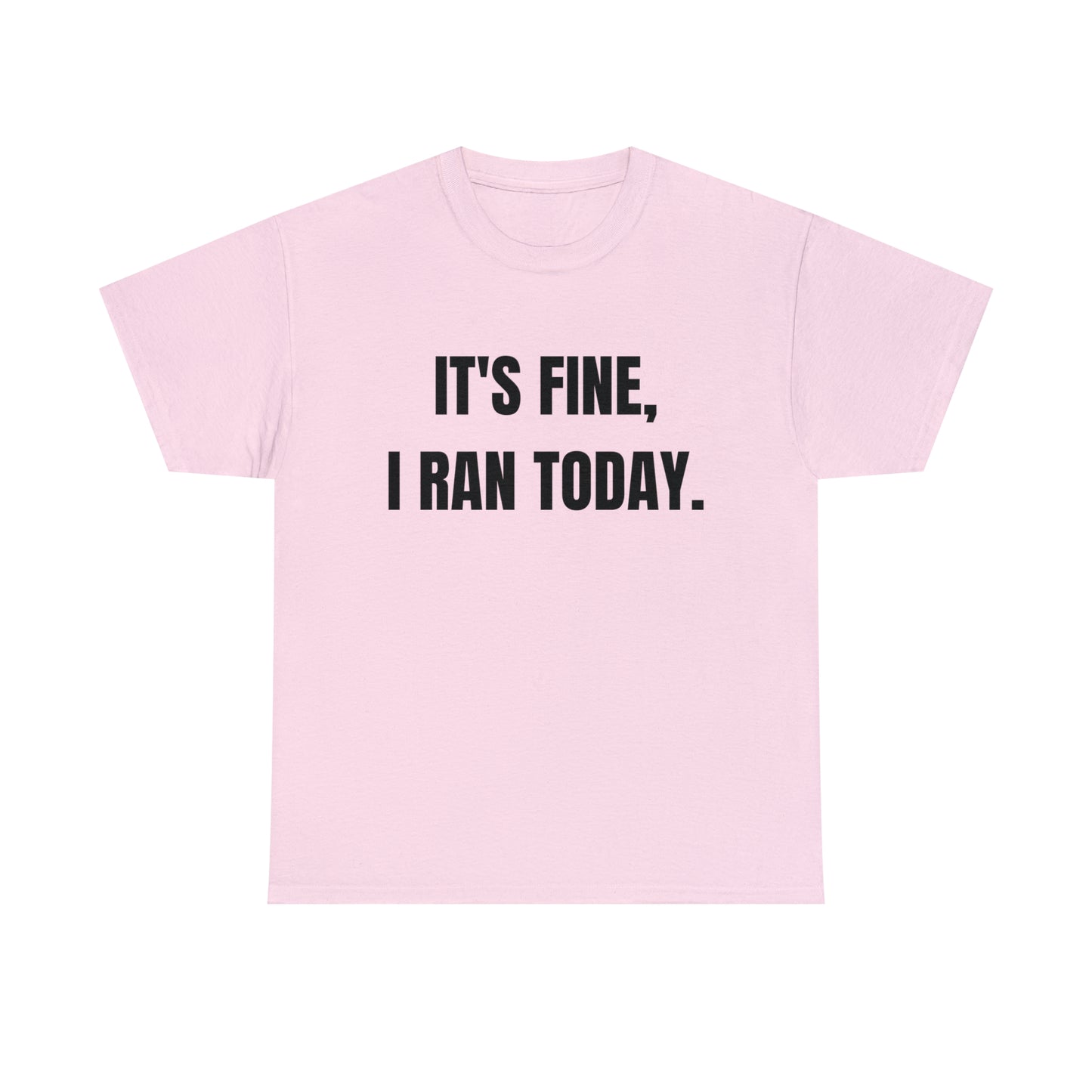 It's Fine, I Ran Today. T-shirt