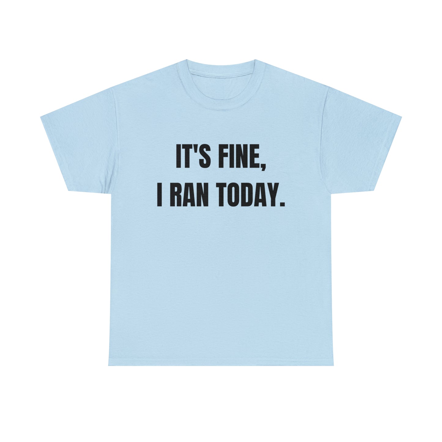 It's Fine, I Ran Today. T-shirt
