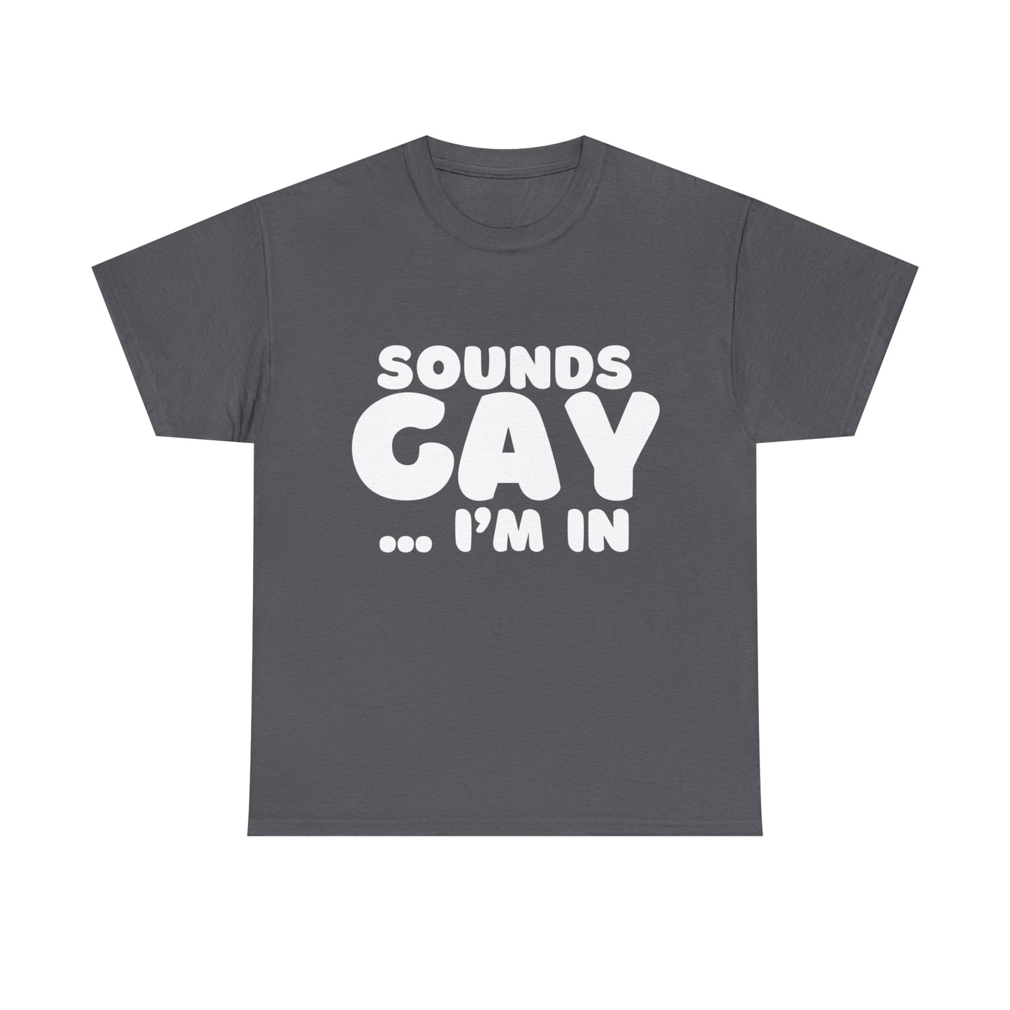 Sounds Gay... I'm In T-Shirt
