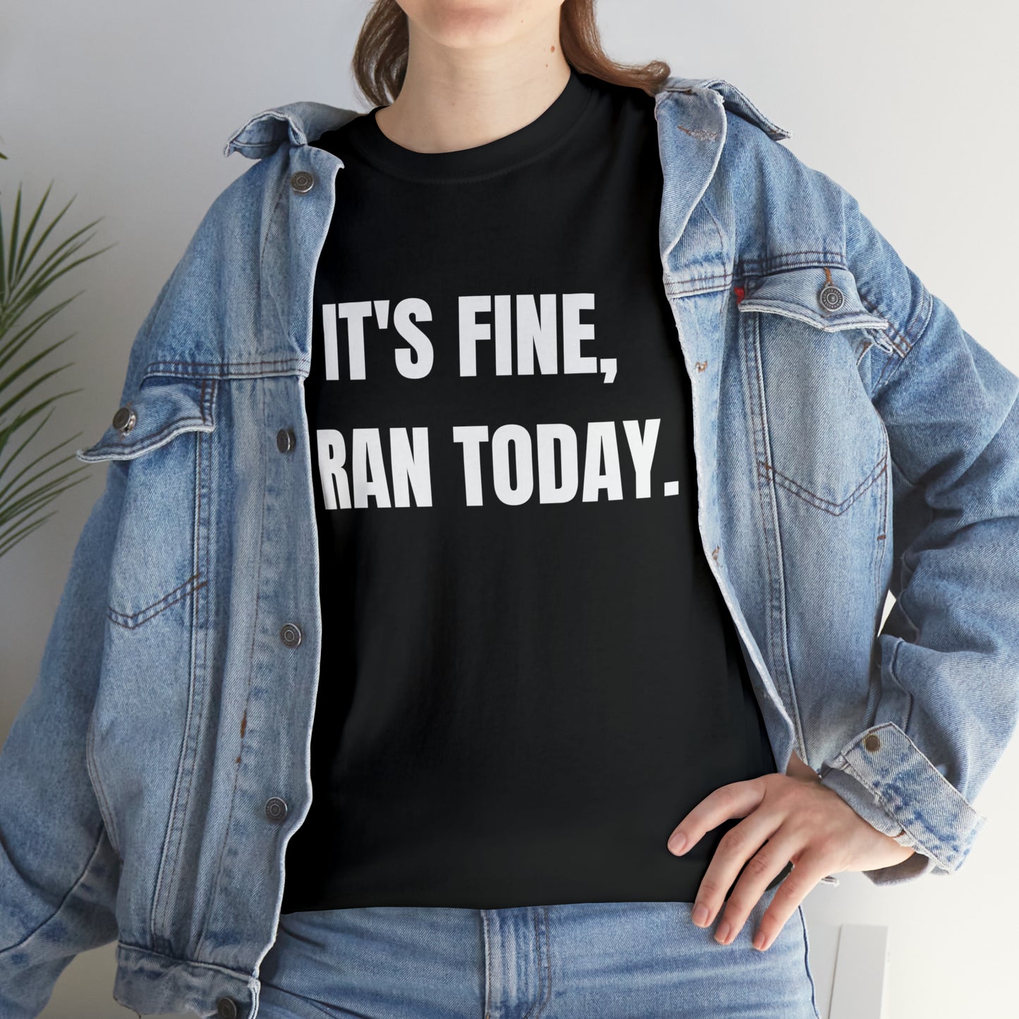 It's Fine, I Ran Today. T-shirt