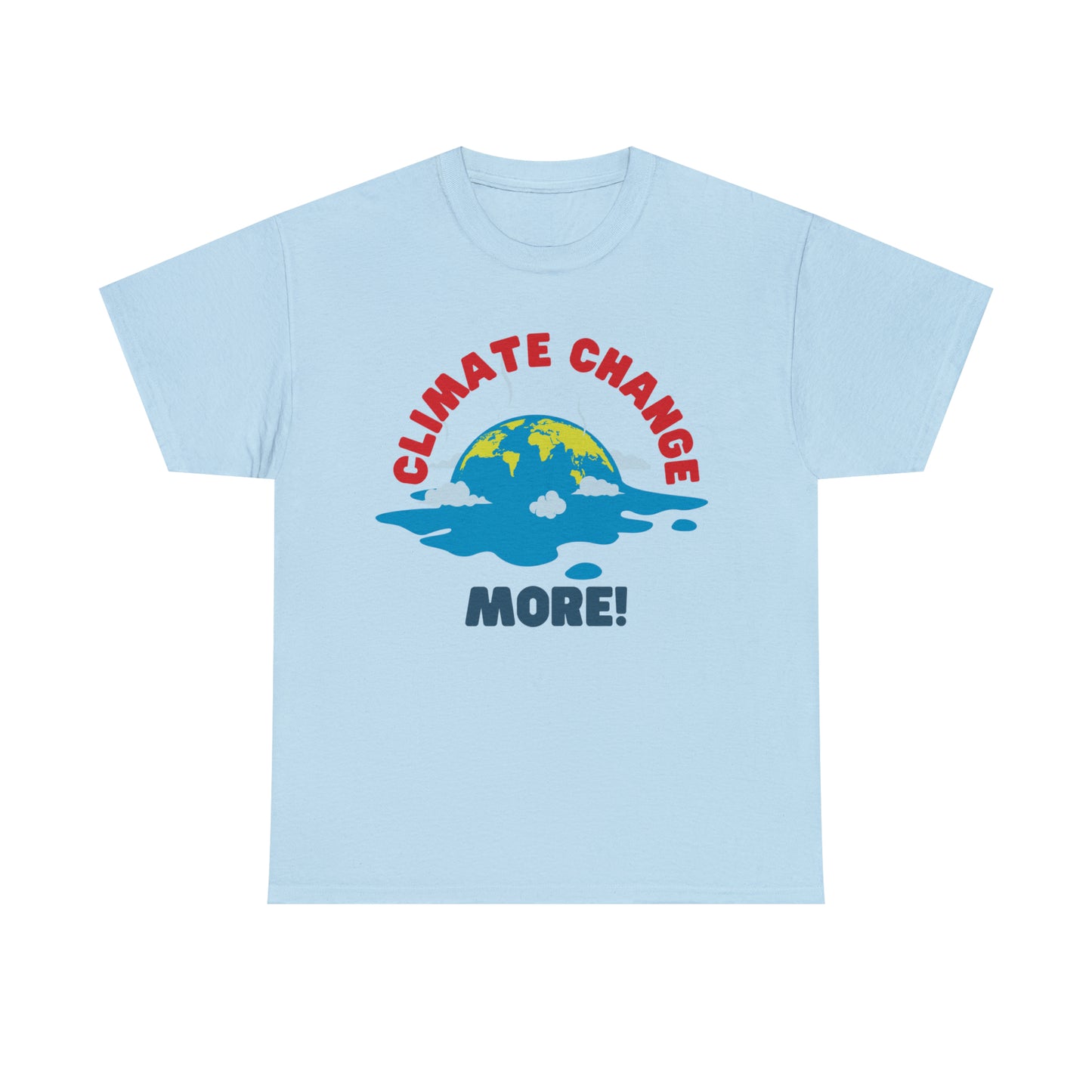 Climate Change More! T-shirt