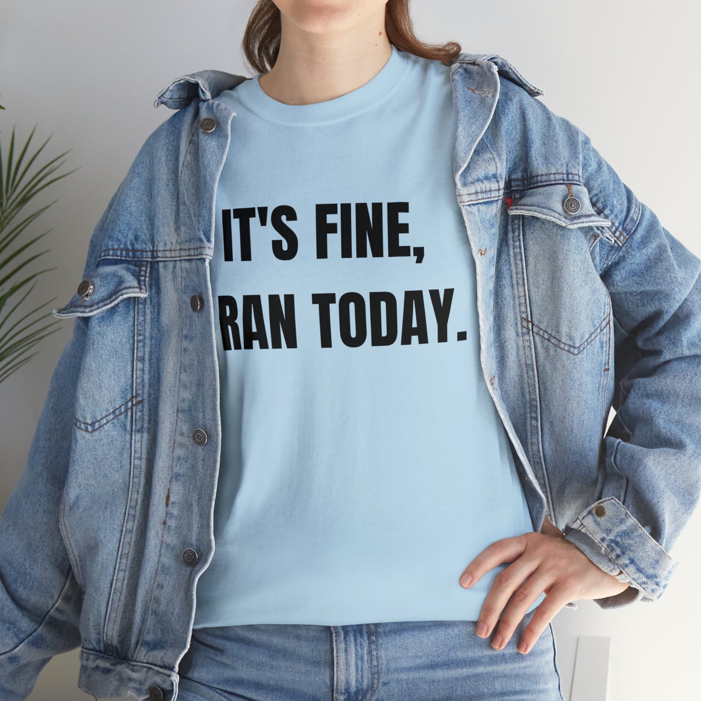 It's Fine, I Ran Today. T-shirt