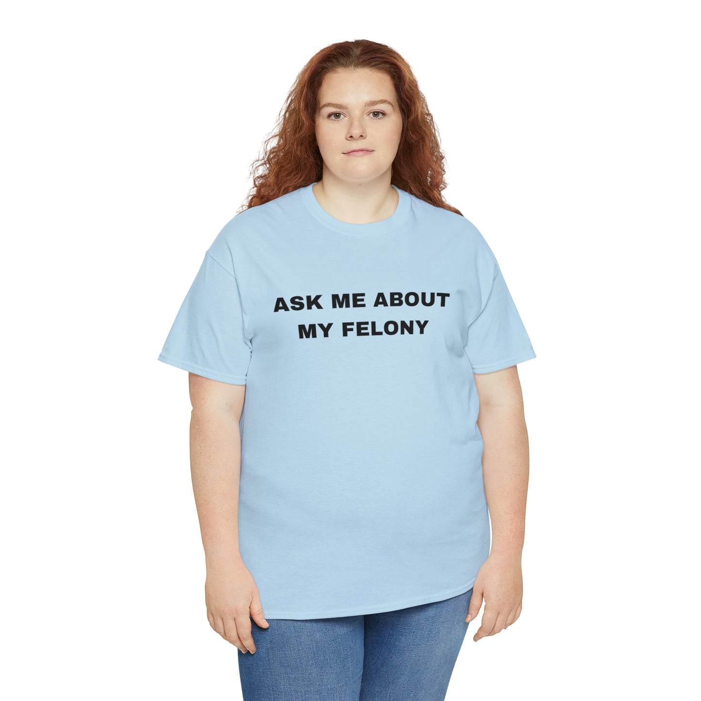 Ask me about my felony T-Shirt