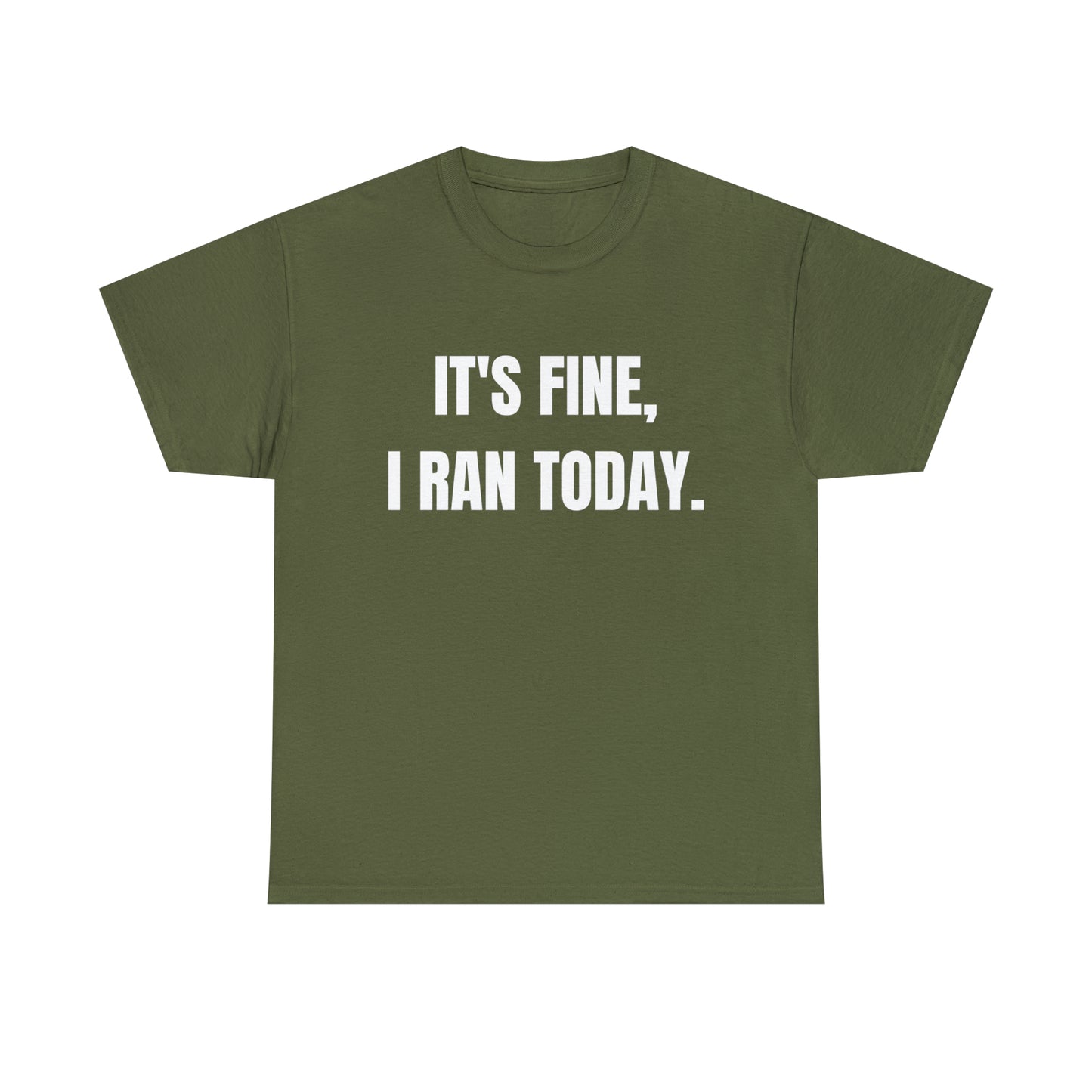 It's Fine, I Ran Today. T-shirt