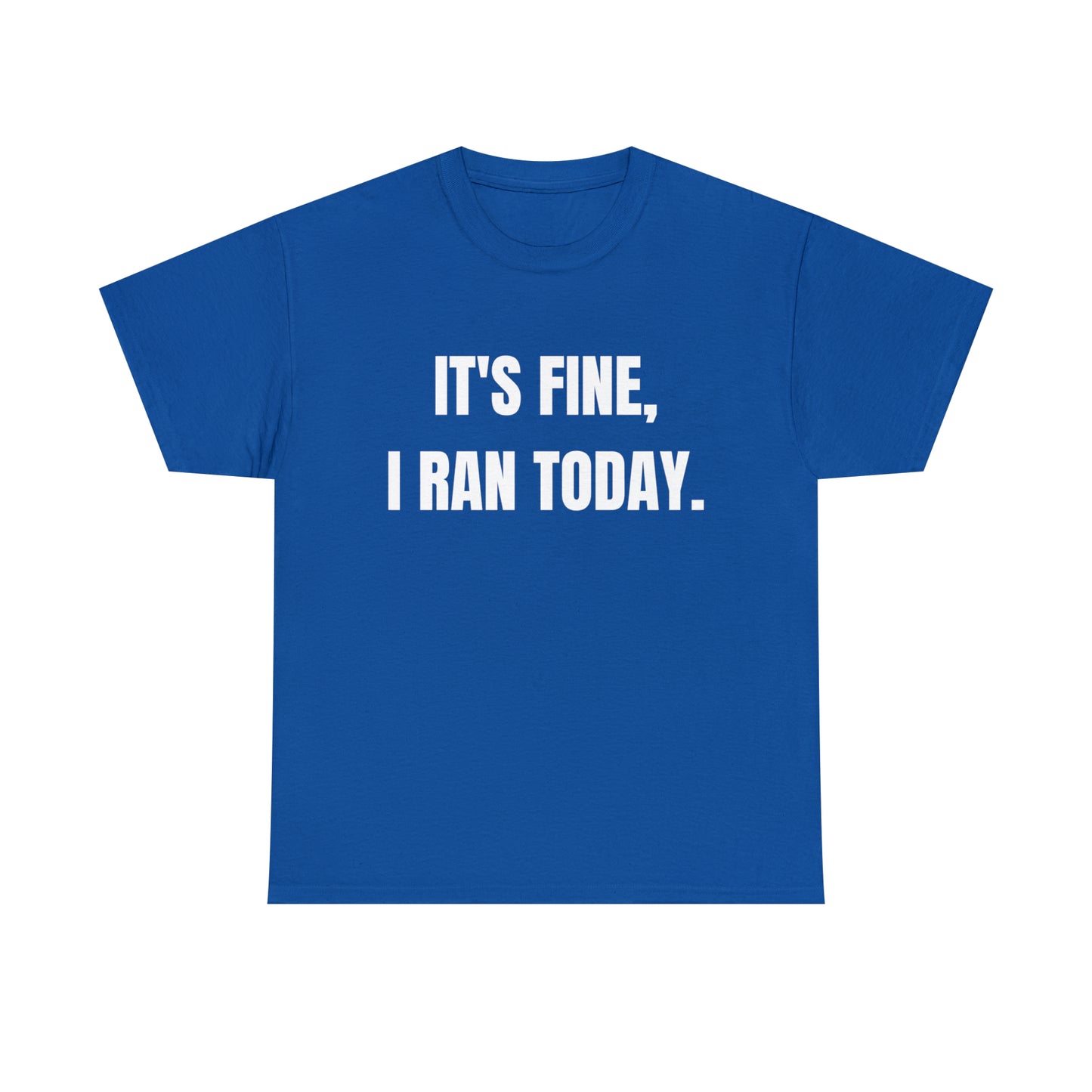 It's Fine, I Ran Today. T-shirt