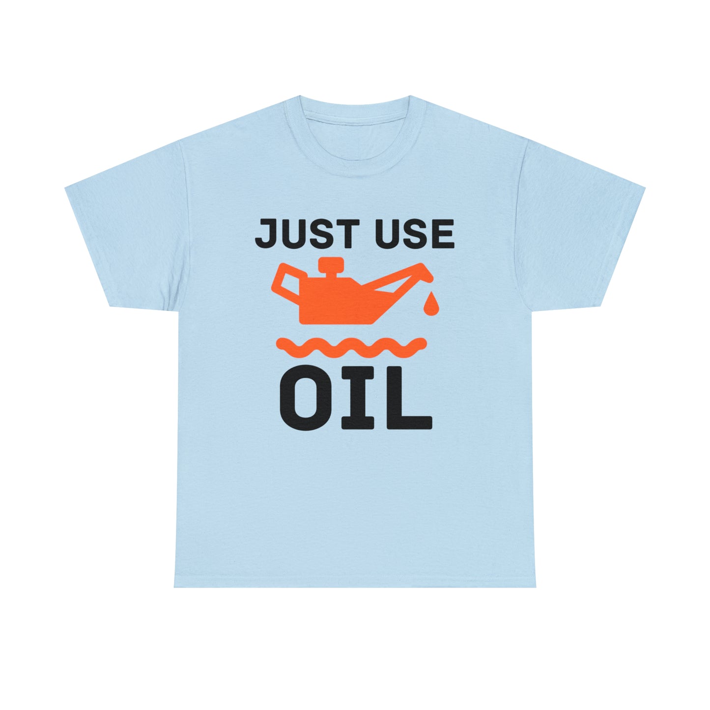 Just Use Oil T-shirt