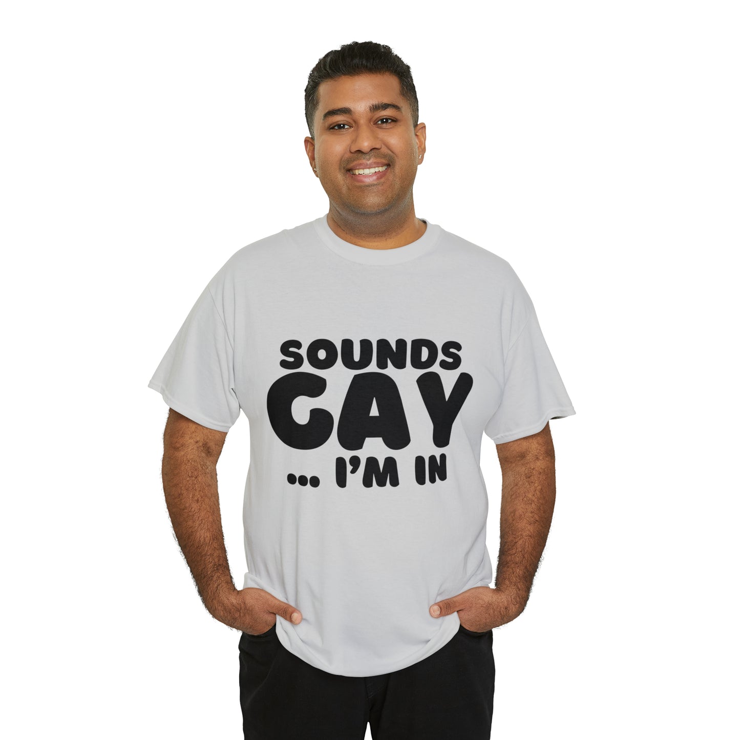 Sounds Gay... I'm In T-Shirt