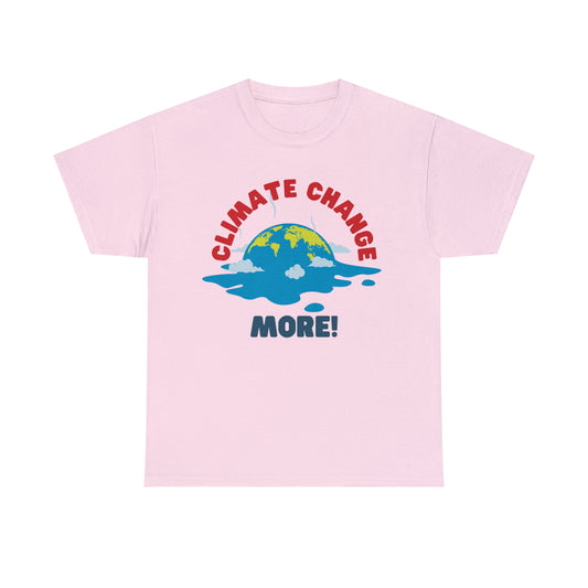 Climate Change More! T-shirt