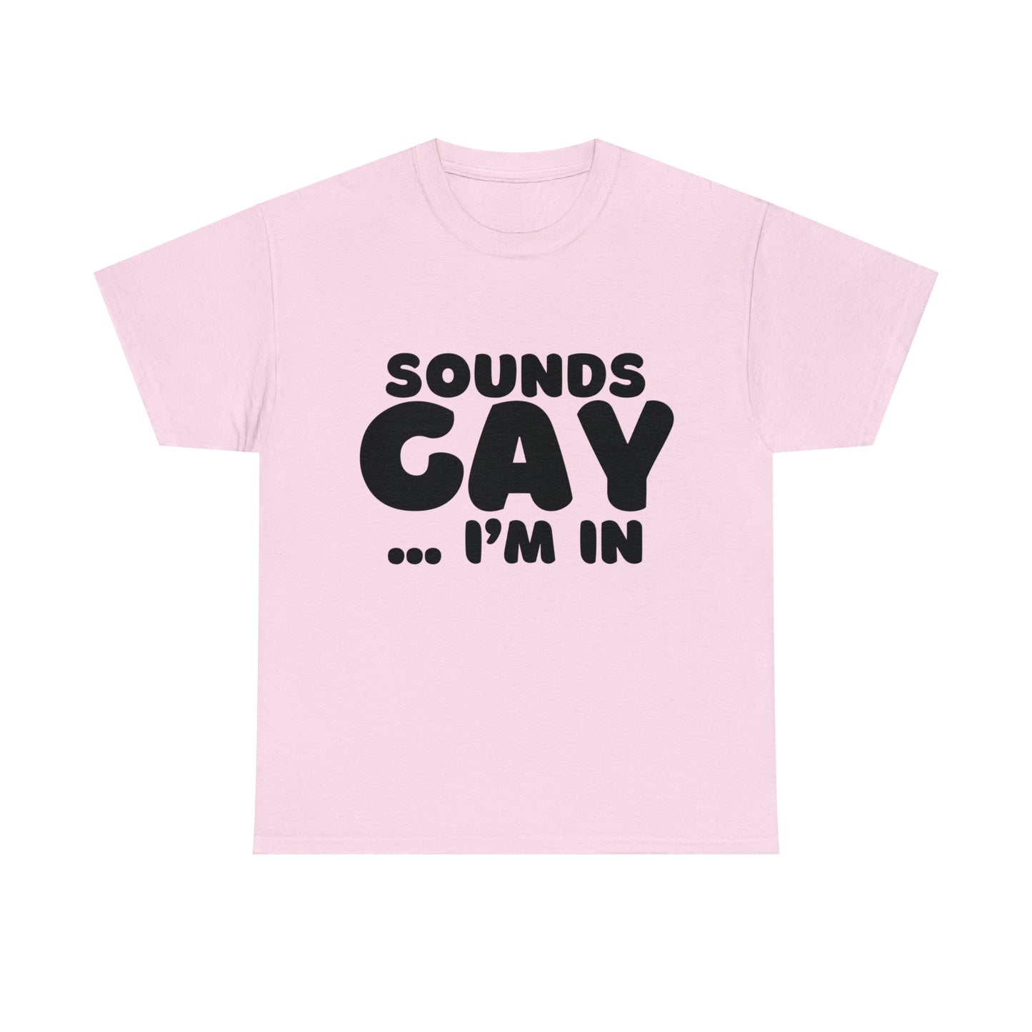 Sounds Gay... I'm In T-Shirt