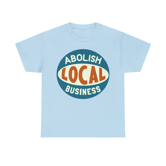 Abolish Local Business T-shirt